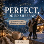 Capa do artigo sobre Perfect, de Ed Sheeran, música romântica que abraça o coração, com clima de inverno, neve, chalé e aconchego.